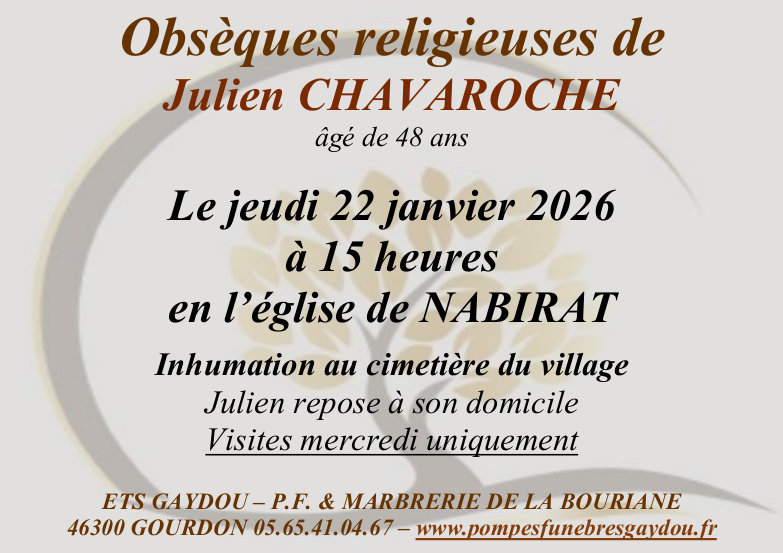 Obsèques religieuses de Julien Chavaroche âgé de 48 ans le jeudi 22 janvier 2026 à 15 heures en l’église de Nabirat. Inhumation au cimetière du village. Yves repose à son domicile. Visites mercredi uniquement.