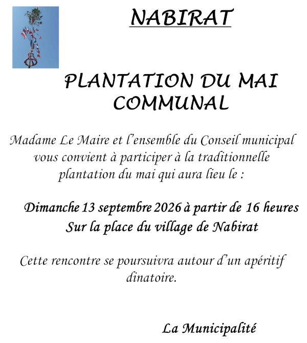 Madame Le Maire et l’ensemble du conseil municipal vous convient à participer à la traditionnelle plantation du mai qui aura lieu le dimanche 13 septembre 2026 à partir de 16 heures sur la place du village de Nabirat. Cette rencontre se poursuivra autour d’un apéritif dinatoire.