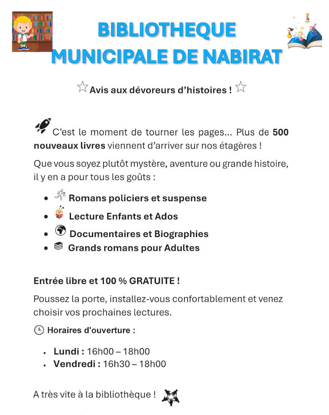 Avis aux dévoreurs d’histoires ! C’est le moment de tourner les pages… Plus de 500 nouveaux livres viennent d’arriver sur nos étagères ! Que vous soyez plutôt mystère, aventure ou grande histoire, il y en a pour tous les goûts : Romans policiers et suspense, Lecture Enfants et Ados, Documentaires et Biographies, Grands romans pour Adultes. Entrée libre et 100 % GRATUITE ! Poussez la porte, installez-vous confortablement et venez choisir vos prochaines lectures. Horaires d’ouverture : lundi 16h-18h et vendredi 16h30-18h. À très vite à la bibliothèque !