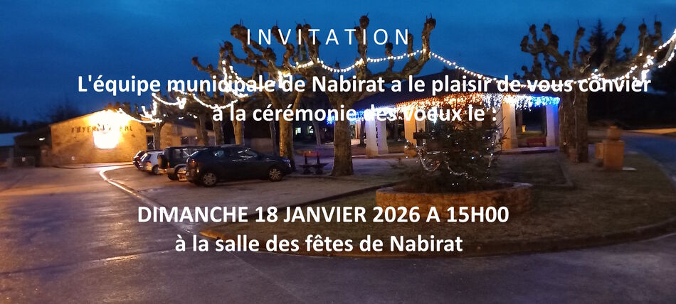 L’équipe municipale de Nabirat a le plaisir de vous convier à la cérémonie des vœux le dimanche 18 janvier 2026 à 15 h à la salle des fêtes de Nabirat